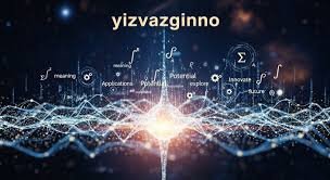 Yizvazginno: The Future-Focused Digital Concept Redefining Innovation